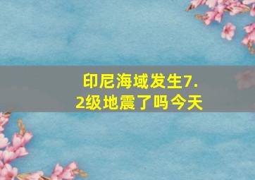 印尼海域发生7.2级地震了吗今天