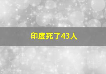 印度死了43人