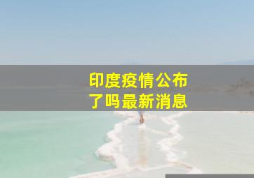 印度疫情公布了吗最新消息