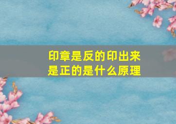 印章是反的印出来是正的是什么原理