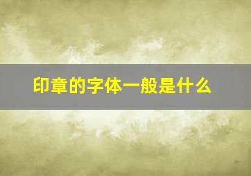 印章的字体一般是什么