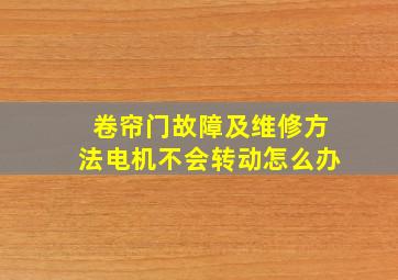 卷帘门故障及维修方法电机不会转动怎么办