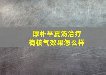 厚朴半夏汤治疗梅核气效果怎么样