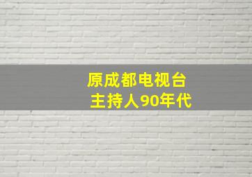 原成都电视台主持人90年代