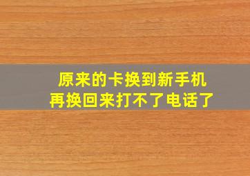 原来的卡换到新手机再换回来打不了电话了