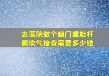 去医院做个幽门螺旋杆菌吹气检查需要多少钱