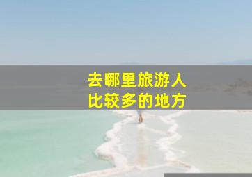 去哪里旅游人比较多的地方