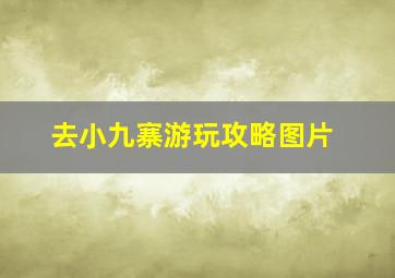 去小九寨游玩攻略图片