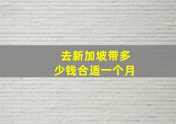 去新加坡带多少钱合适一个月