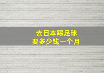 去日本踢足球要多少钱一个月