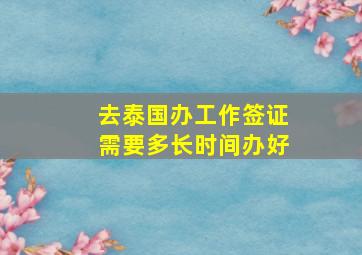 去泰国办工作签证需要多长时间办好