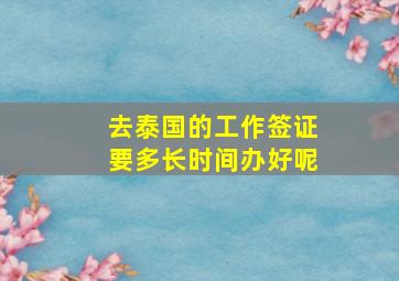 去泰国的工作签证要多长时间办好呢