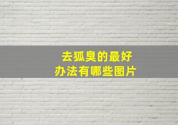 去狐臭的最好办法有哪些图片