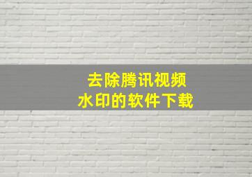 去除腾讯视频水印的软件下载