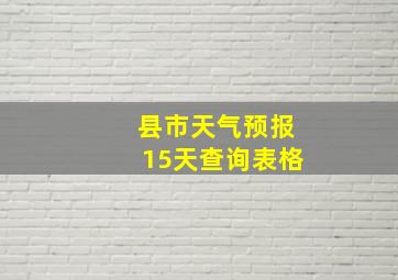 县市天气预报15天查询表格