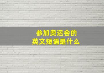 参加奥运会的英文短语是什么