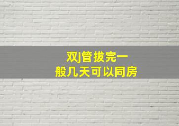 双j管拔完一般几天可以同房