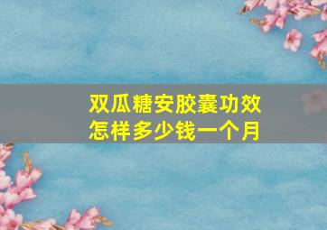 双瓜糖安胶囊功效怎样多少钱一个月