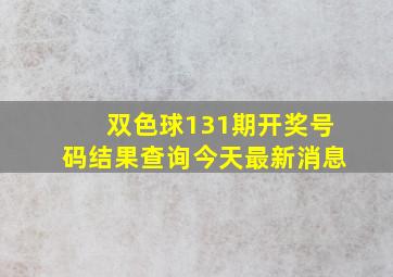 双色球131期开奖号码结果查询今天最新消息