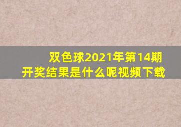 双色球2021年第14期开奖结果是什么呢视频下载