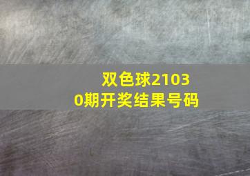 双色球21030期开奖结果号码