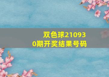 双色球210930期开奖结果号码