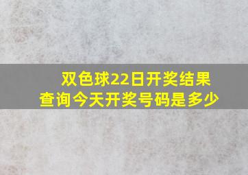 双色球22日开奖结果查询今天开奖号码是多少