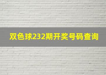 双色球232期开奖号码查询