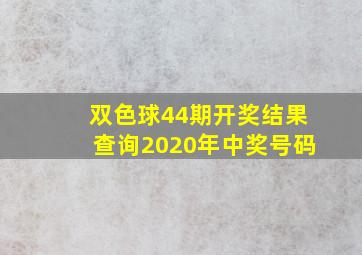 双色球44期开奖结果查询2020年中奖号码