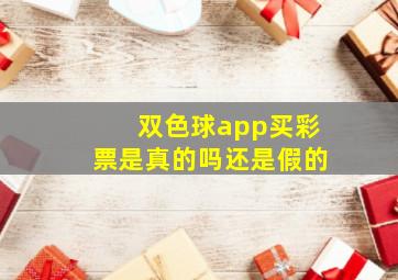 双色球app买彩票是真的吗还是假的