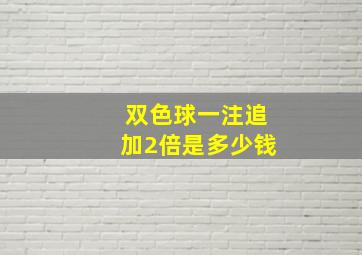 双色球一注追加2倍是多少钱