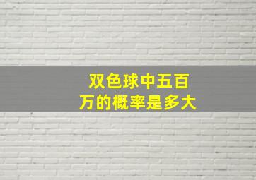 双色球中五百万的概率是多大