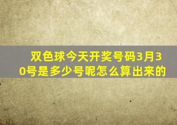 双色球今天开奖号码3月30号是多少号呢怎么算出来的