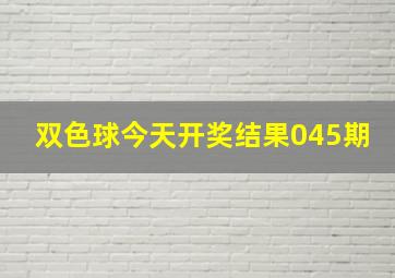 双色球今天开奖结果045期