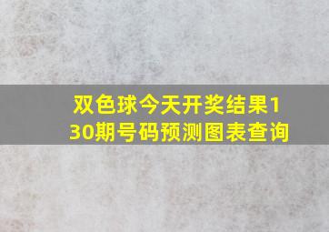 双色球今天开奖结果130期号码预测图表查询