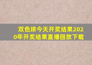 双色球今天开奖结果2020年开奖结果直播回放下载