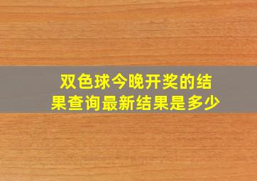 双色球今晚开奖的结果查询最新结果是多少