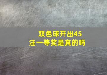 双色球开出45注一等奖是真的吗