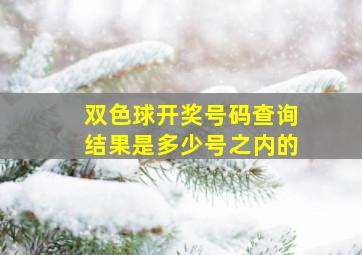 双色球开奖号码查询结果是多少号之内的