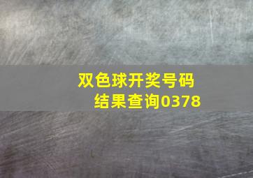 双色球开奖号码结果查询0378