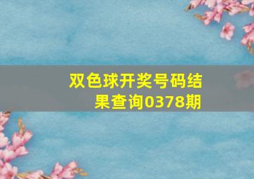 双色球开奖号码结果查询0378期