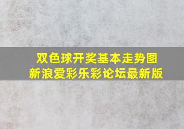 双色球开奖基本走势图新浪爱彩乐彩论坛最新版