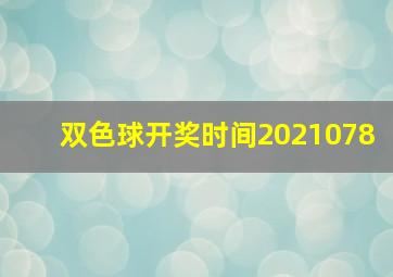 双色球开奖时间2021078