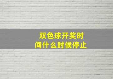 双色球开奖时间什么时候停止