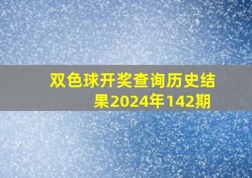 双色球开奖查询历史结果2024年142期