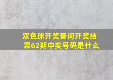 双色球开奖查询开奖结果62期中奖号码是什么