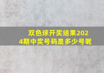 双色球开奖结果2024期中奖号码是多少号呢