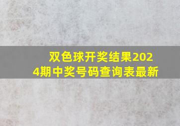 双色球开奖结果2024期中奖号码查询表最新