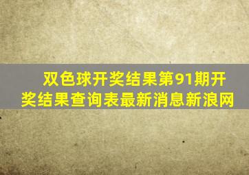 双色球开奖结果第91期开奖结果查询表最新消息新浪网