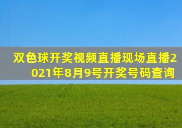 双色球开奖视频直播现场直播2021年8月9号开奖号码查询